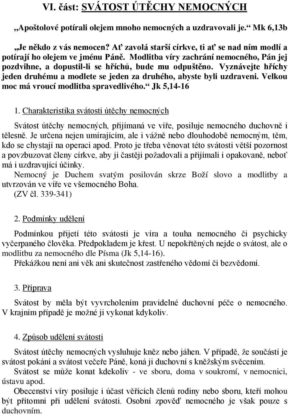 Vyznávejte hříchy jeden druhému a modlete se jeden za druhého, abyste byli uzdraveni. Velkou moc má vroucí modlitba spravedlivého. Jk 5,14-16 1.