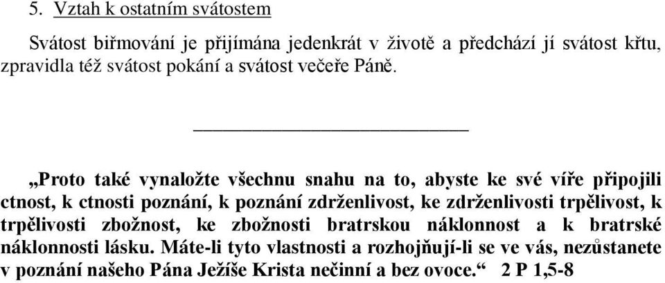 Proto také vynaložte všechnu snahu na to, abyste ke své víře připojili ctnost, k ctnosti poznání, k poznání zdrženlivost, ke