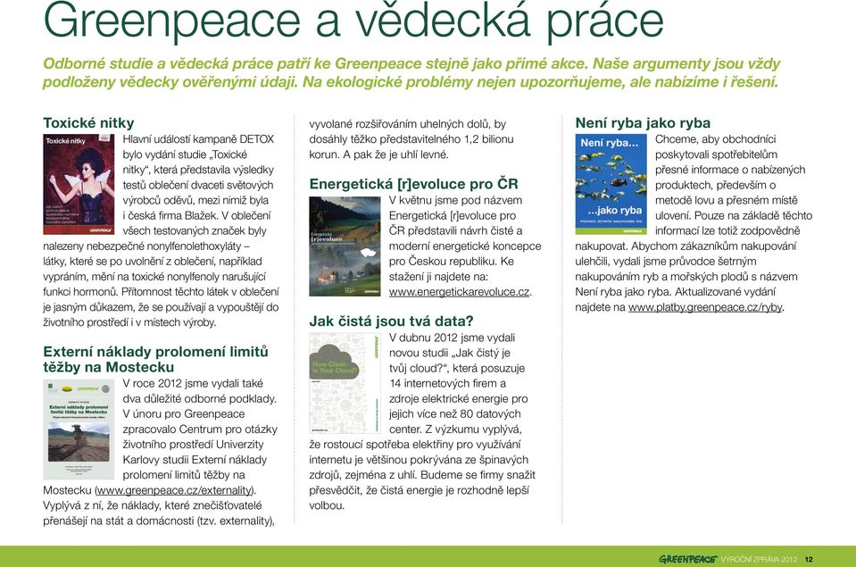 toxické nitky Hlavní událostí kampaně DEToX bylo vydání studie Toxické nitky, která představila výsledky testů oblečení dvaceti světových výrobců oděvů, mezi nimiž byla i česká fi rma Blažek.