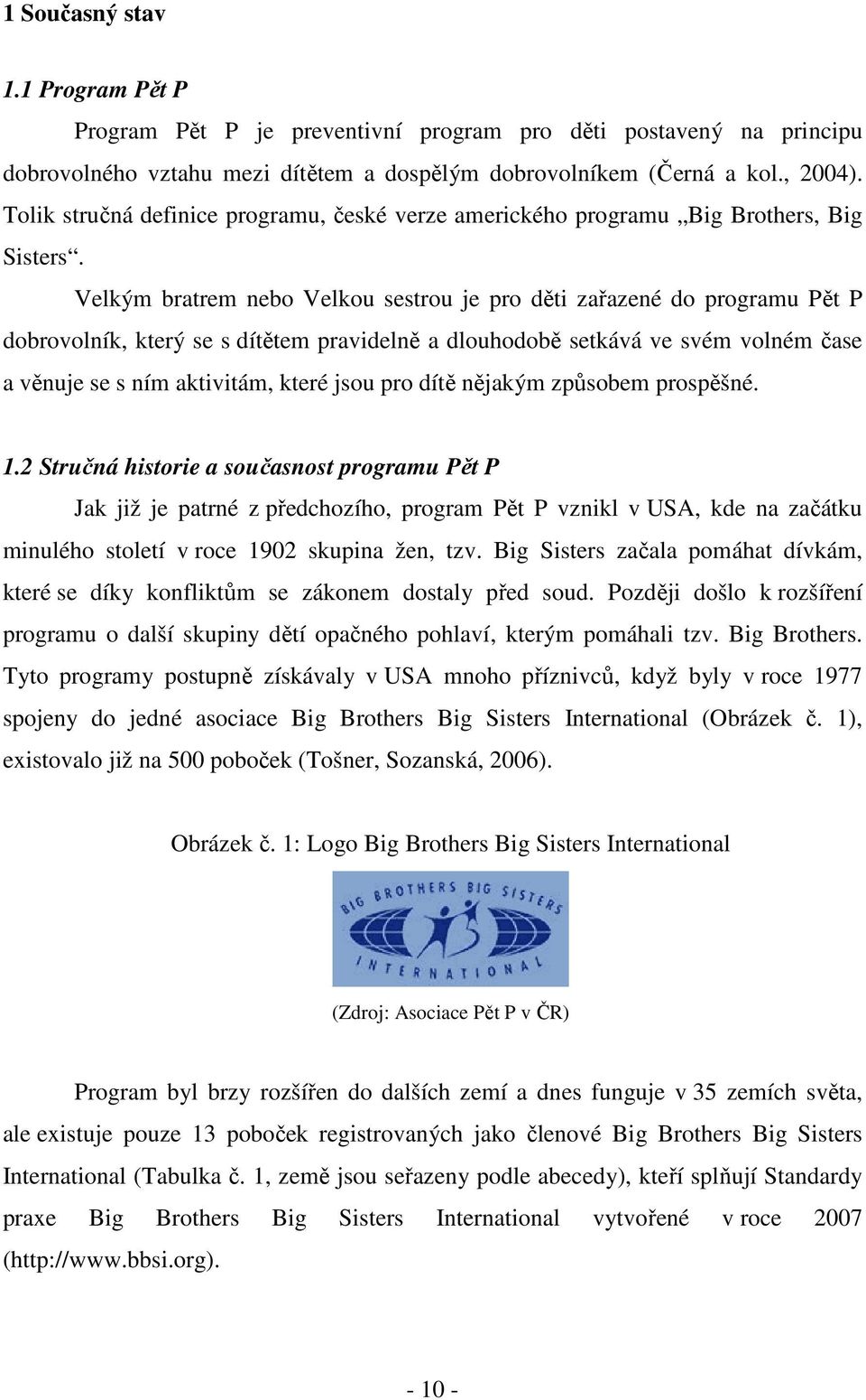 Velkým bratrem nebo Velkou sestrou je pro děti zařazené do programu Pět P dobrovolník, který se s dítětem pravidelně a dlouhodobě setkává ve svém volném čase a věnuje se s ním aktivitám, které jsou