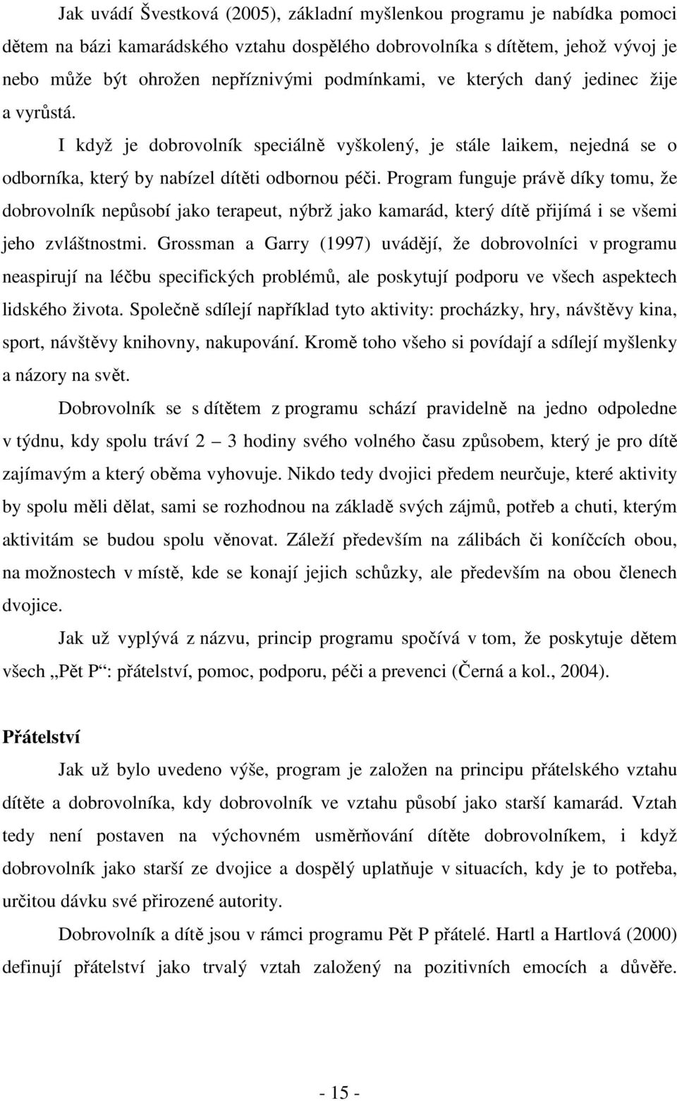 Program funguje právě díky tomu, že dobrovolník nepůsobí jako terapeut, nýbrž jako kamarád, který dítě přijímá i se všemi jeho zvláštnostmi.