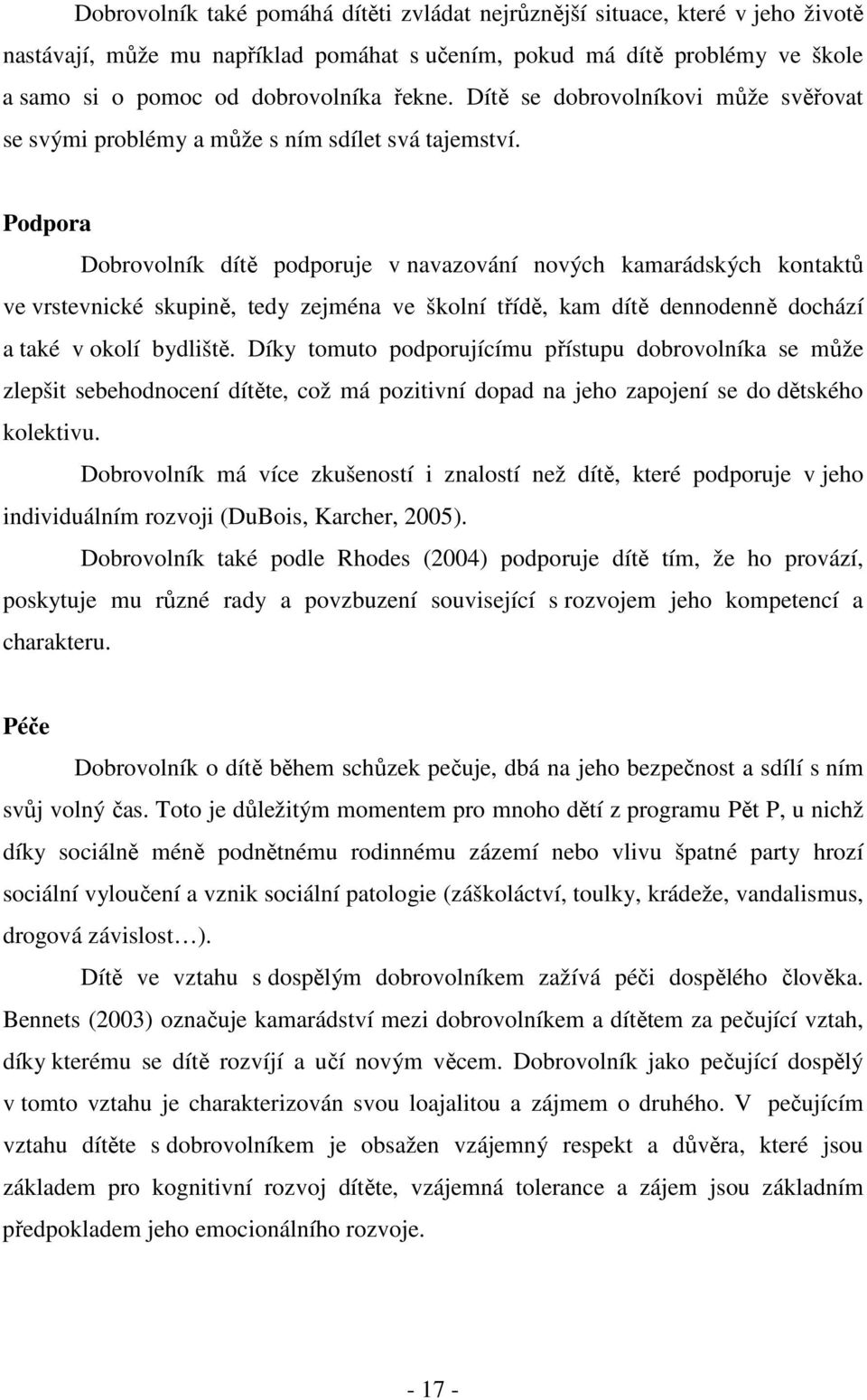 Podpora Dobrovolník dítě podporuje v navazování nových kamarádských kontaktů ve vrstevnické skupině, tedy zejména ve školní třídě, kam dítě dennodenně dochází a také v okolí bydliště.