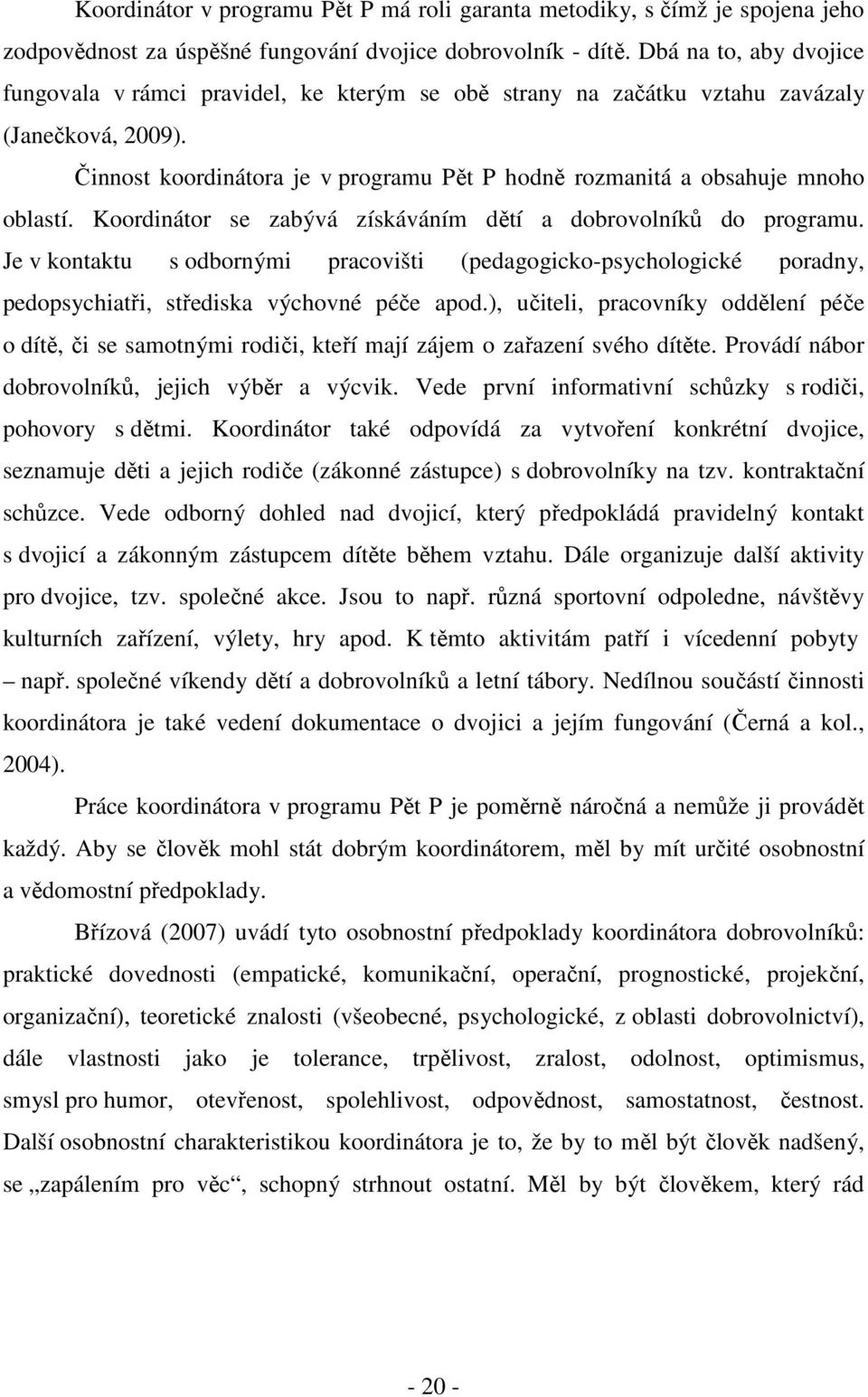 Činnost koordinátora je v programu Pět P hodně rozmanitá a obsahuje mnoho oblastí. Koordinátor se zabývá získáváním dětí a dobrovolníků do programu.