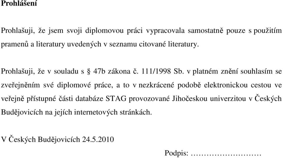 v platném znění souhlasím se zveřejněním své diplomové práce, a to v nezkrácené podobě elektronickou cestou ve veřejně