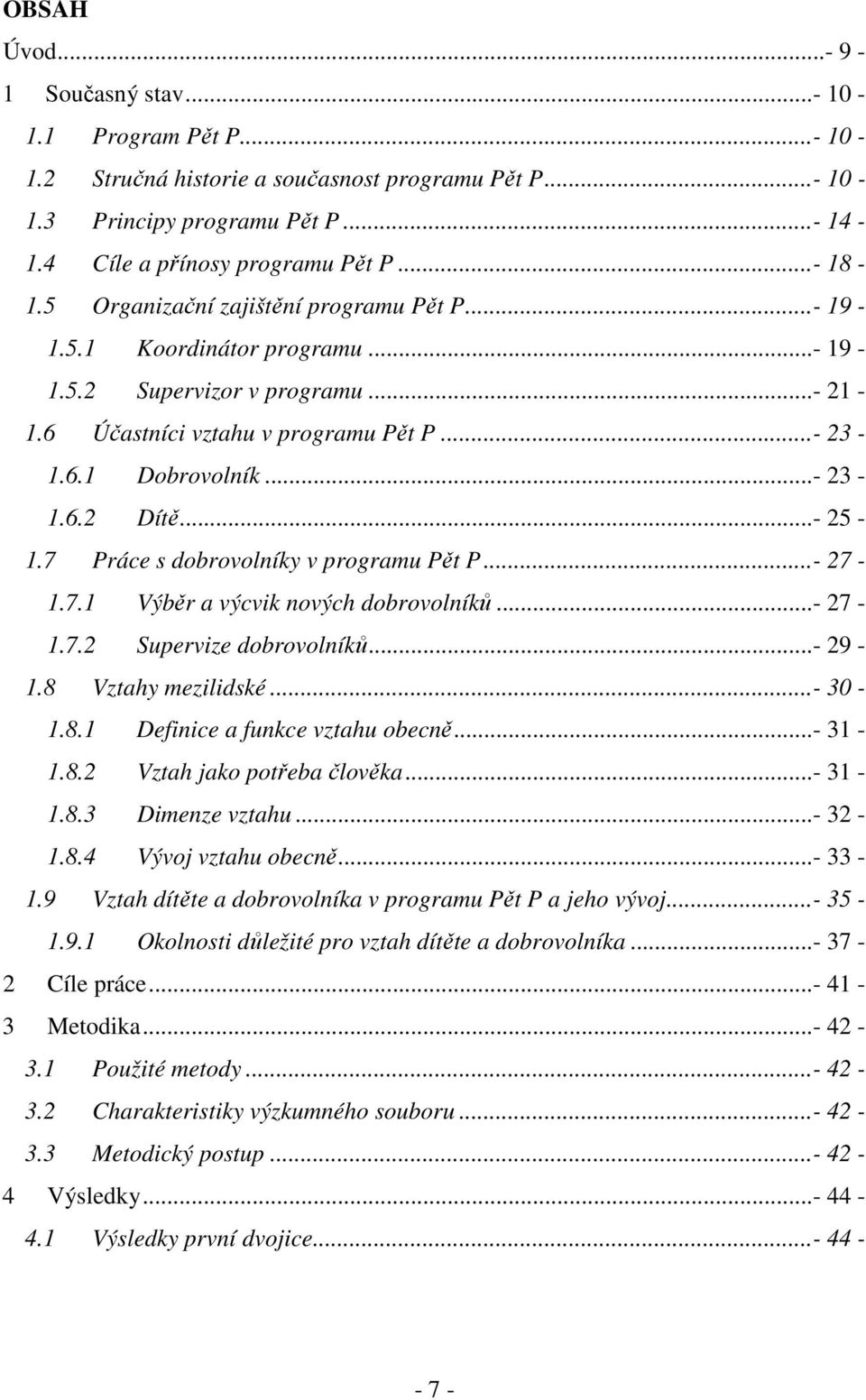 ..- 25-1.7 Práce s dobrovolníky v programu Pět P...- 27-1.7.1 Výběr a výcvik nových dobrovolníků...- 27-1.7.2 Supervize dobrovolníků...- 29-1.8 Vztahy mezilidské...- 30-1.8.1 Definice a funkce vztahu obecně.