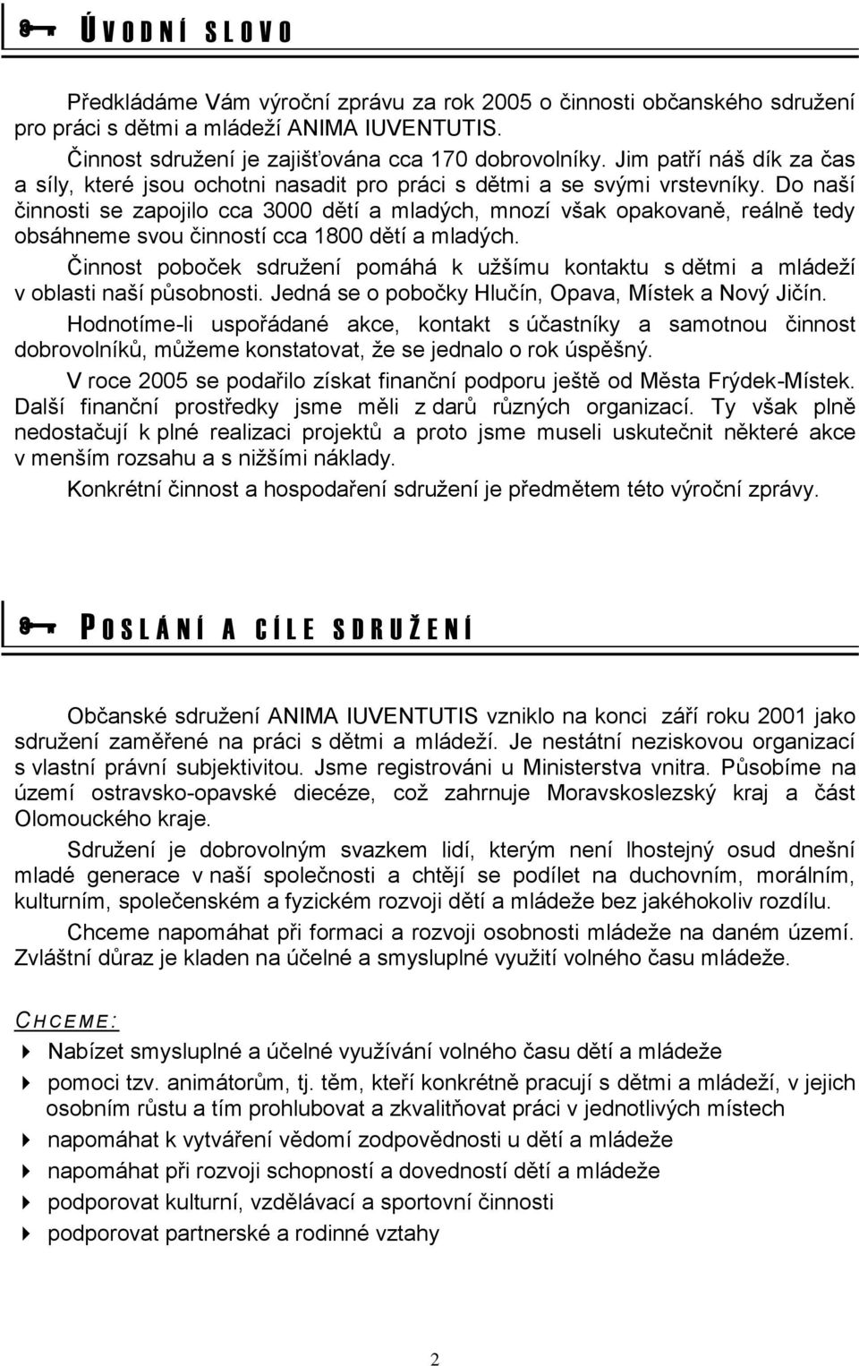 Do naší činnosti se zapojilo cca 3000 dětí a mladých, mnozí však opakovaně, reálně tedy obsáhneme svou činností cca 1800 dětí a mladých.