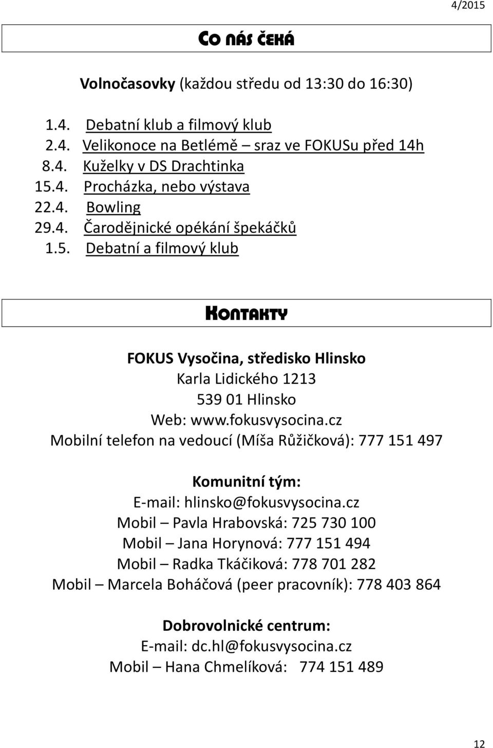 cz Mobilní telefon na vedoucí (Míša Růžičková): 777 151 497 Komunitní tým: E-mail: hlinsko@fokusvysocina.