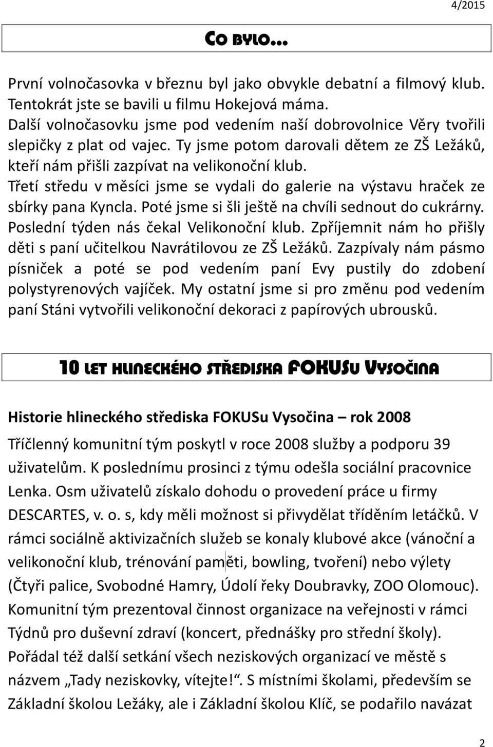 Třetí středu v měsíci jsme se vydali do galerie na výstavu hraček ze sbírky pana Kyncla. Poté jsme si šli ještě na chvíli sednout do cukrárny. Poslední týden nás čekal Velikonoční klub.