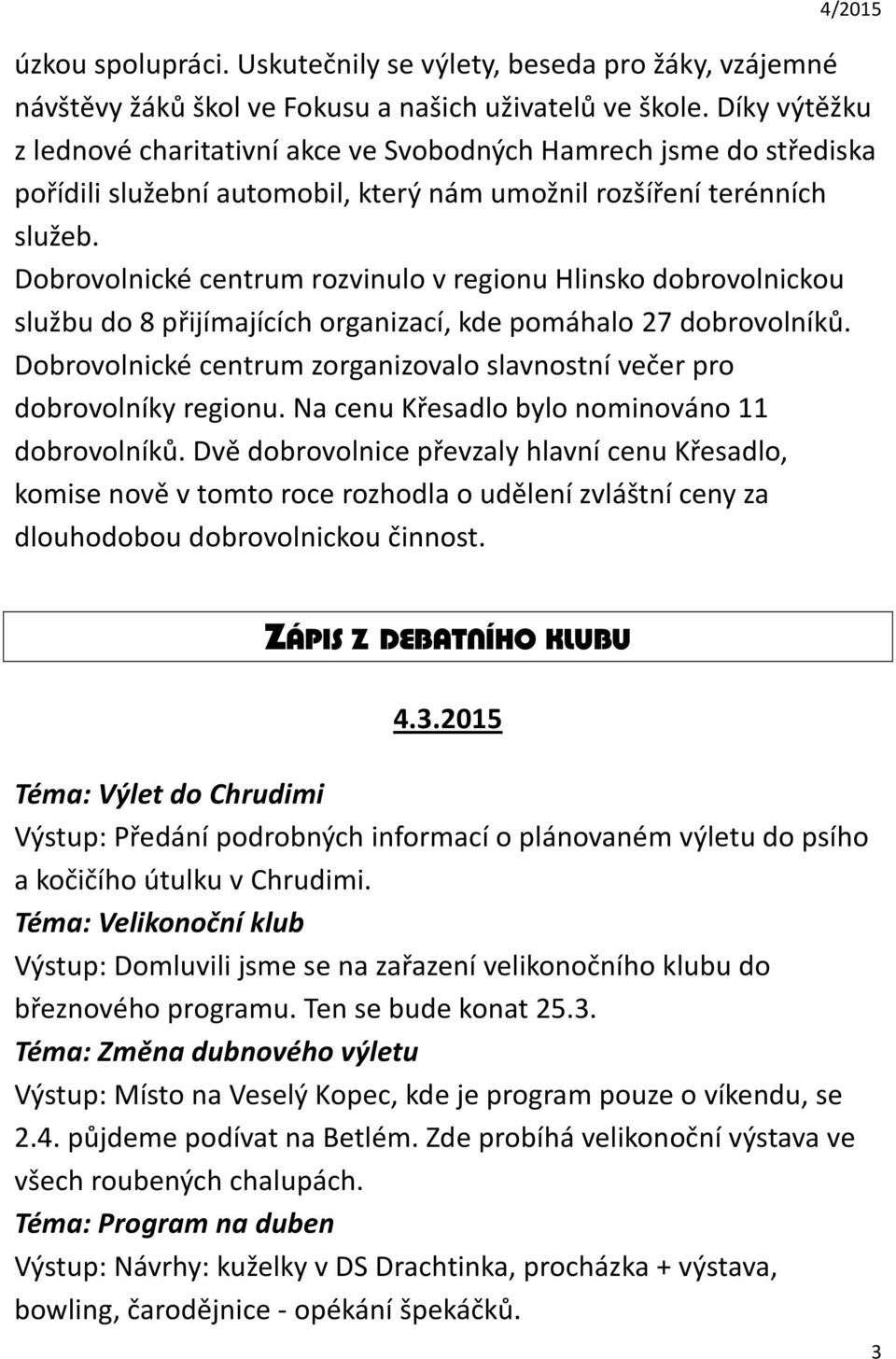 Dobrovolnické centrum rozvinulo v regionu Hlinsko dobrovolnickou službu do 8 přijímajících organizací, kde pomáhalo 27 dobrovolníků.