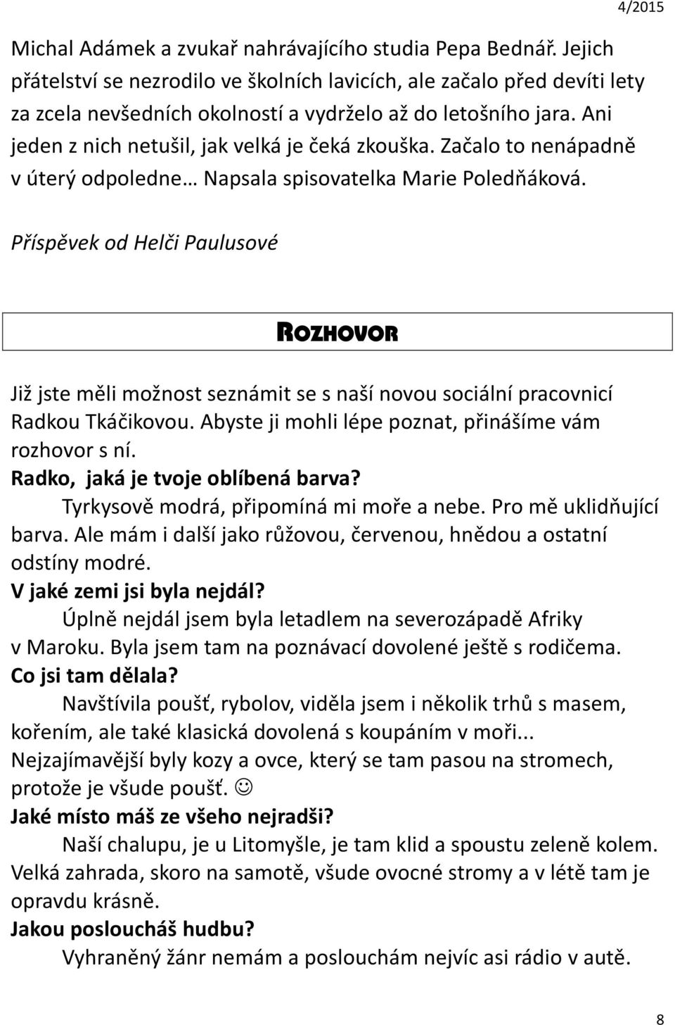 Příspěvek od Helči Paulusové ROZHOVOR Již jste měli možnost seznámit se s naší novou sociální pracovnicí Radkou Tkáčikovou. Abyste ji mohli lépe poznat, přinášíme vám rozhovor s ní.