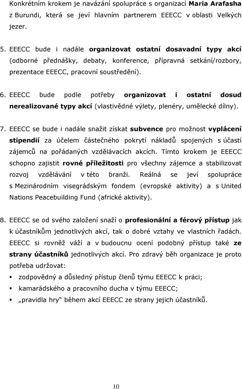 EEECC bude podle potřeby organizovat i ostatní dosud nerealizované typy akcí (vlastivědné výlety, plenéry, umělecké dílny). 7.