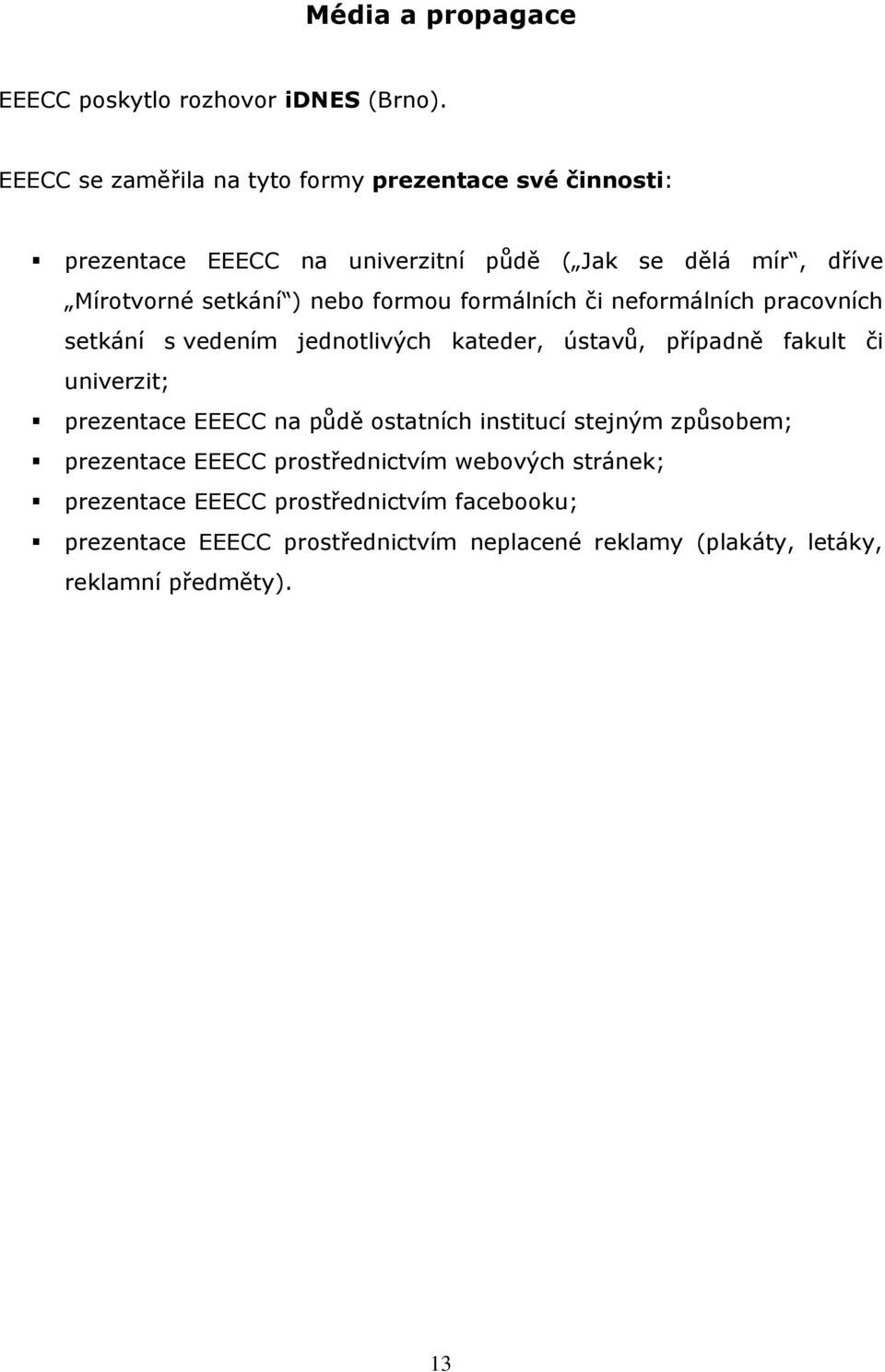 nebo formou formálních či neformálních pracovních setkání s vedením jednotlivých kateder, ústavů, případně fakult či univerzit; prezentace