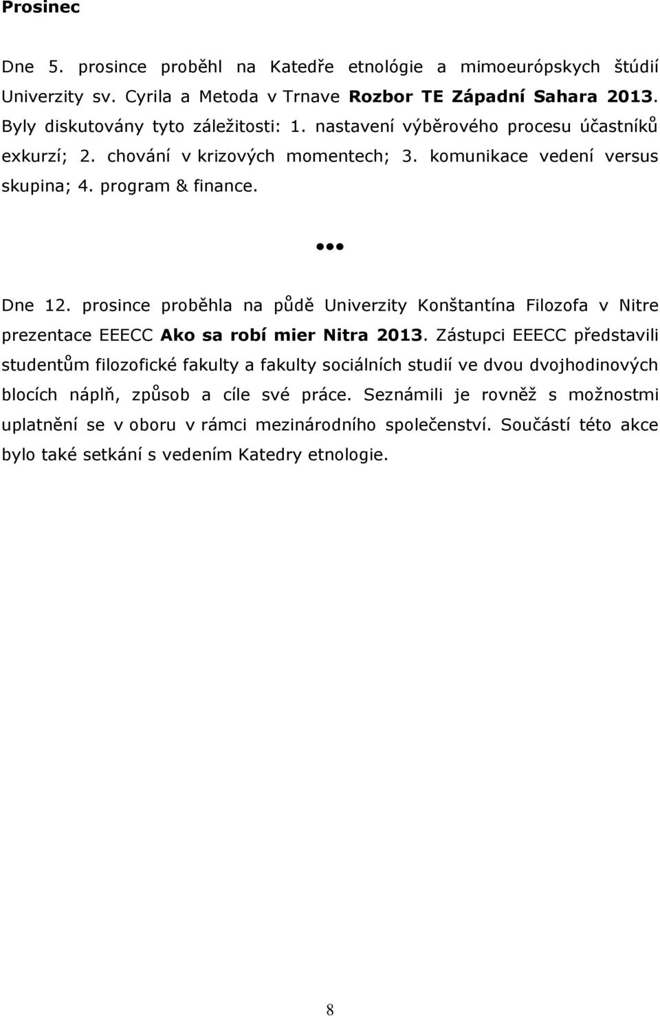 prosince proběhla na půdě Univerzity Konštantína Filozofa v Nitre prezentace EEECC Ako sa robí mier Nitra 2013.