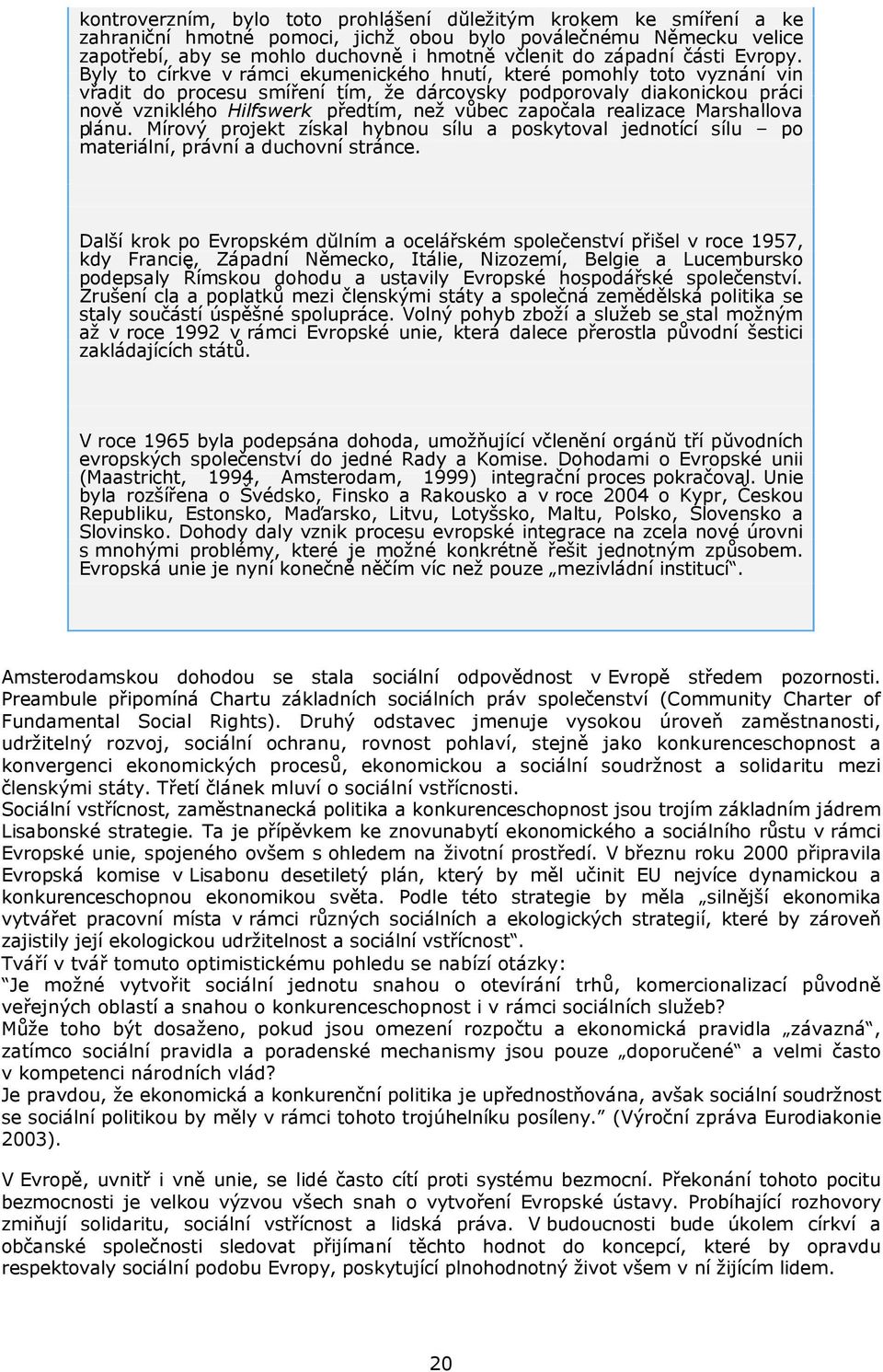 Byly to církve v rámci ekumenického hnutí, které pomohly toto vyznání vin vřadit do procesu smíření tím, že dárcovsky podporovaly diakonickou práci nově vzniklého Hilfswerk předtím, než vůbec