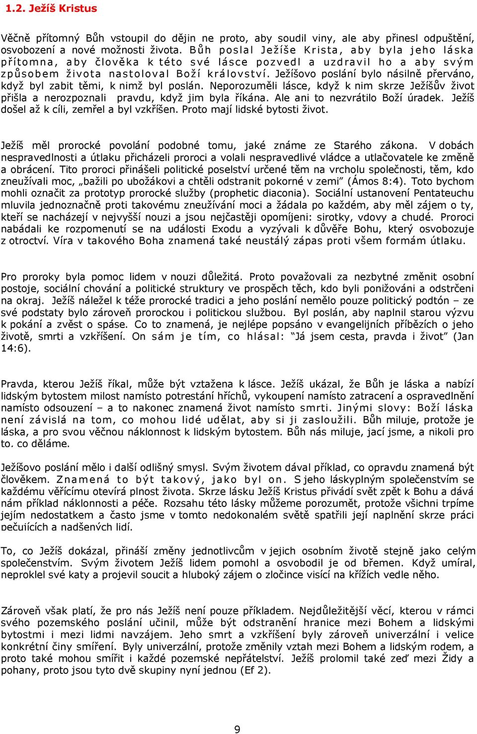 Ježíšovo poslání bylo násilně přerváno, když byl zabit těmi, k nimž byl poslán. Neporozuměli lásce, když k nim skrze Ježíšův život přišla a nerozpoznali pravdu, když jim byla říkána.