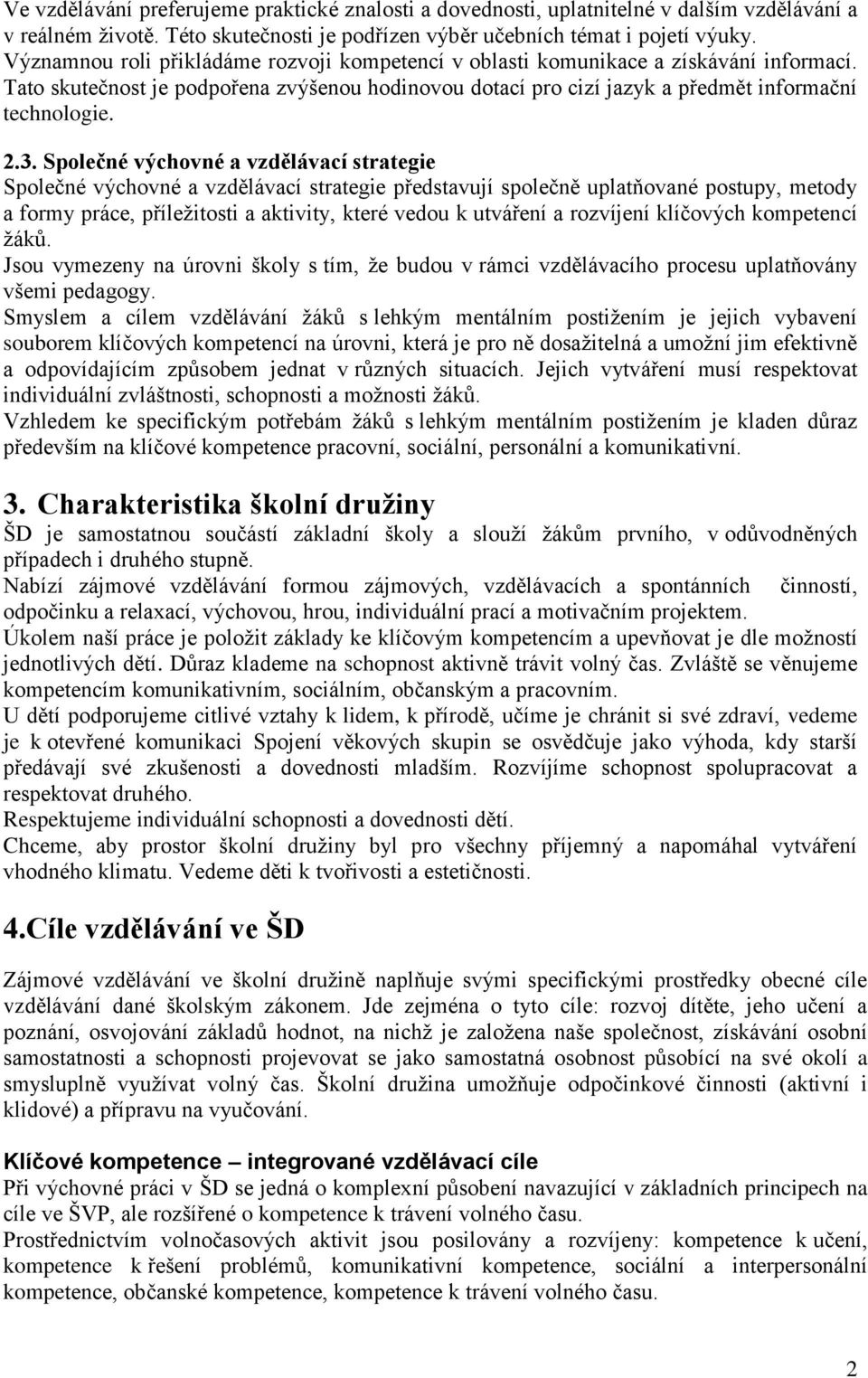 Společné výchovné a vzdělávací strategie Společné výchovné a vzdělávací strategie představují společně uplatňované postupy, metody a formy práce, příleţitosti a aktivity, které vedou k utváření a