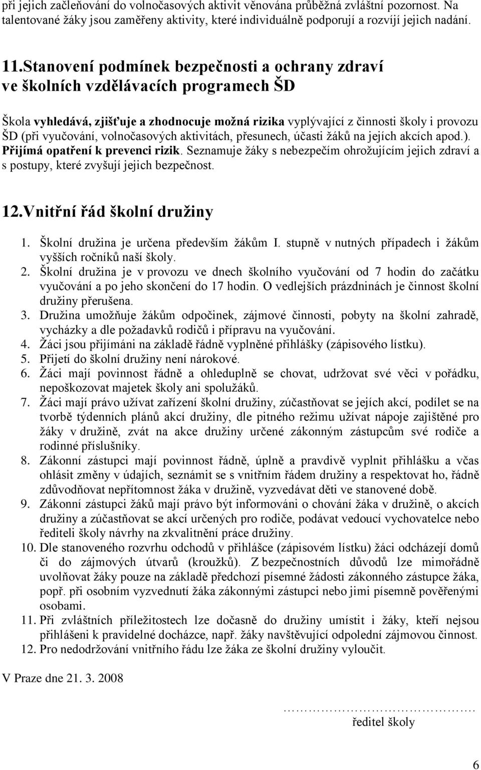 volnočasových aktivitách, přesunech, účasti ţáků na jejích akcích apod.). Přijímá opatření k prevenci rizik.