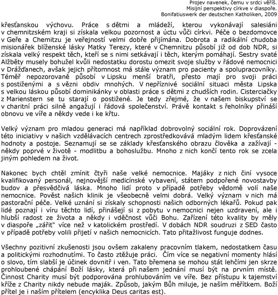 Dobrota a radikální chudoba misionářek blíženské lásky Matky Terezy, které v Chemnitzu působí již od dob NDR, si získala velký respekt těch, kteří se s nimi setkávají i těch, kterým pomáhají.