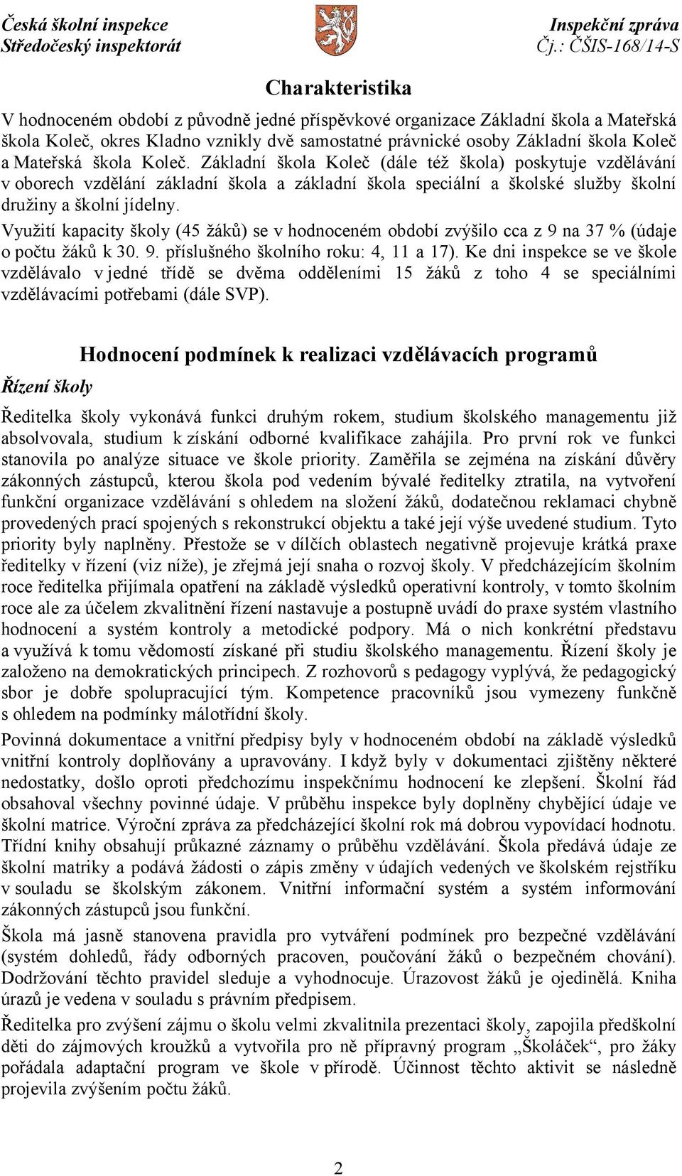 Využití kapacity školy (45 žáků) se v hodnoceném období zvýšilo cca z 9 na 37 % (údaje o počtu žáků k 30. 9. příslušného školního roku: 4, 11 a 17).