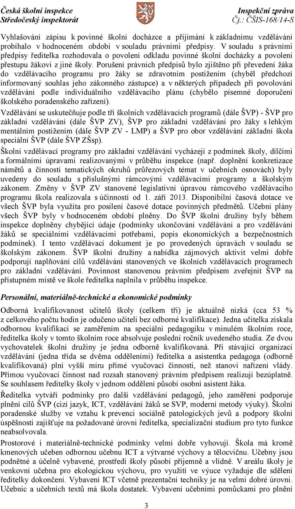 Porušení právních předpisů bylo zjištěno při převedení žáka do vzdělávacího programu pro žáky se zdravotním postižením (chyběl předchozí informovaný souhlas jeho zákonného zástupce) a v některých