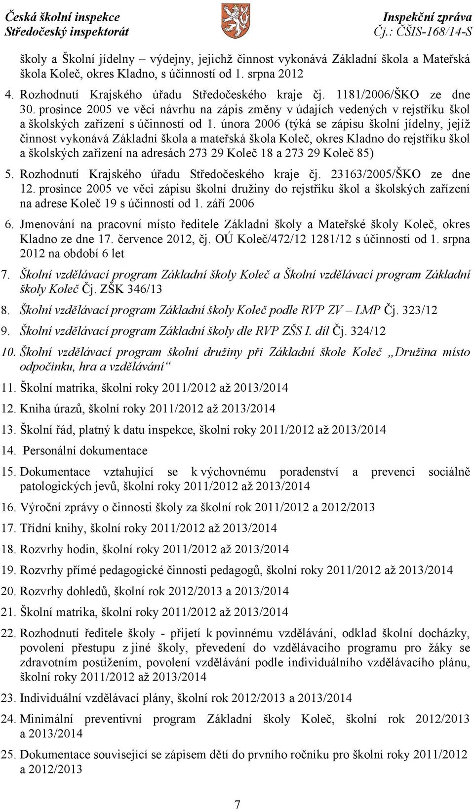 února 2006 (týká se zápisu školní jídelny, jejíž činnost vykonává Základní škola a mateřská škola Koleč, okres Kladno do rejstříku škol a školských zařízení na adresách 273 29 Koleč 18 a 273 29 Koleč