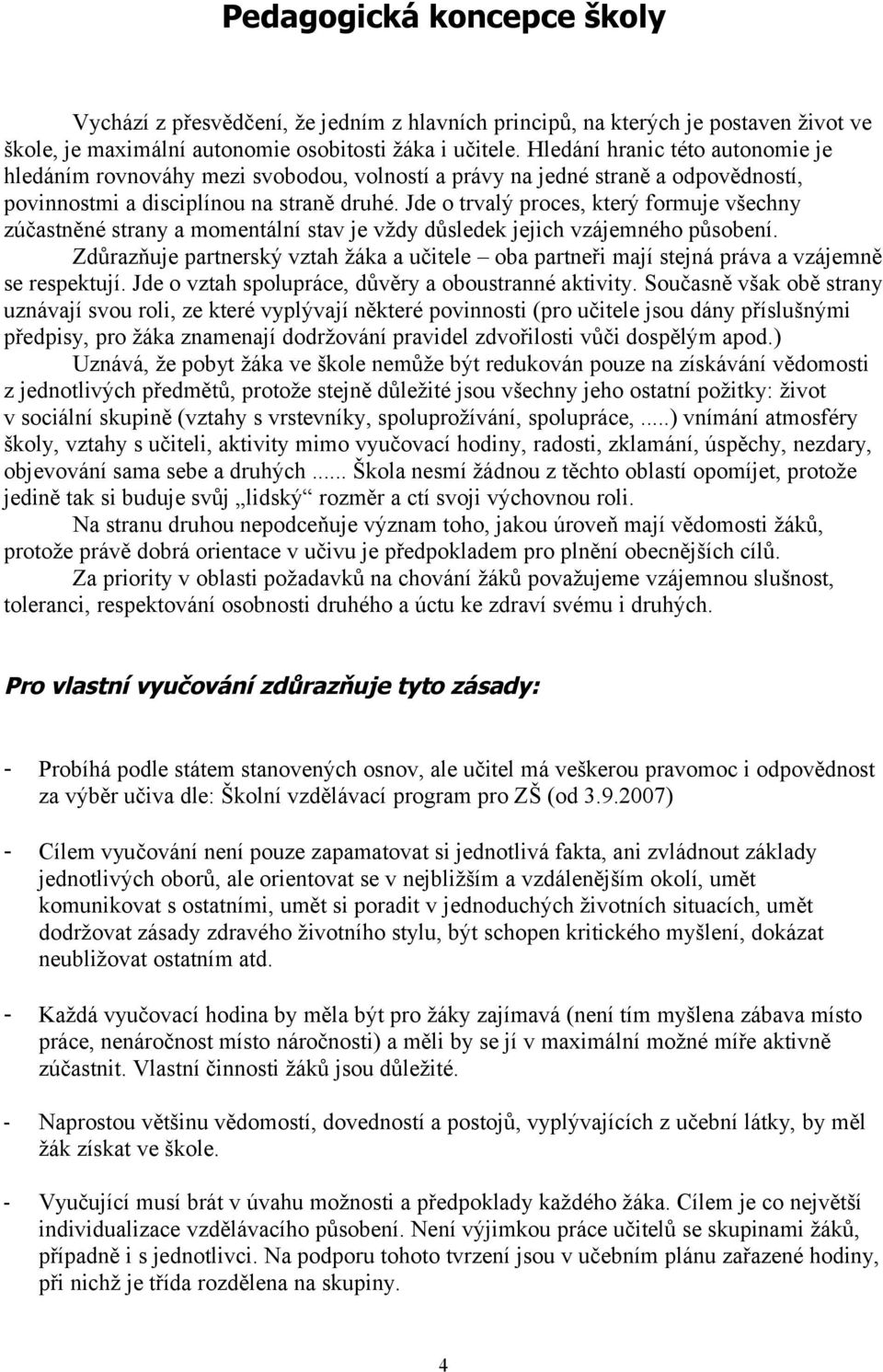 Jde o trvalý proces, který formuje všechny zúčastněné strany a momentální stav je vždy důsledek jejich vzájemného působení.