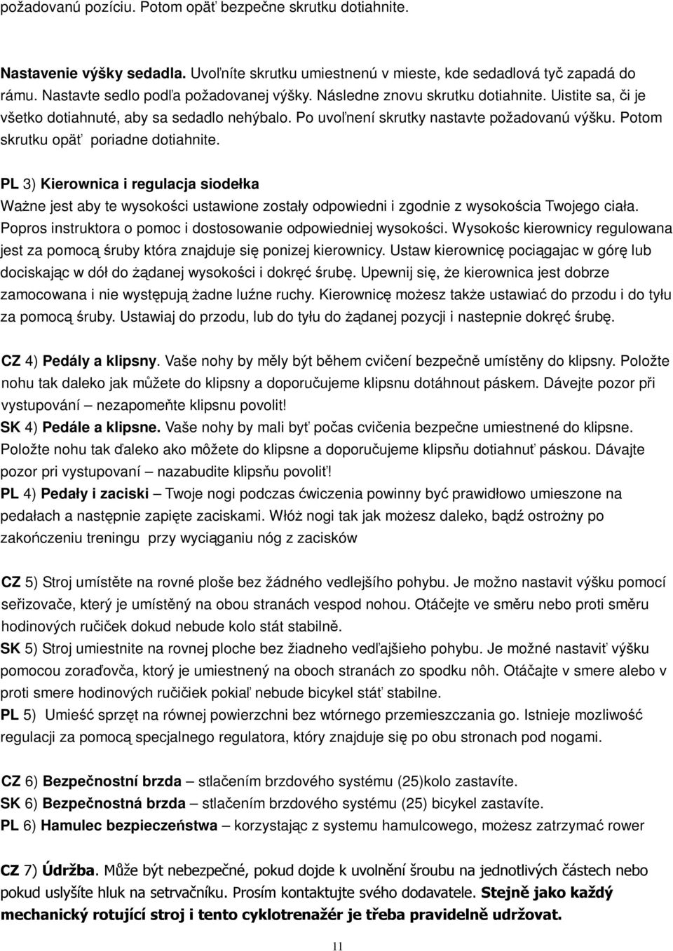 PL 3) Kierownica i regulacja siodełka Wa ne jest aby te wysokoci ustawione zostały odpowiedni i zgodnie z wysokocia Twojego ciała. Popros instruktora o pomoc i dostosowanie odpowiedniej wysokoci.