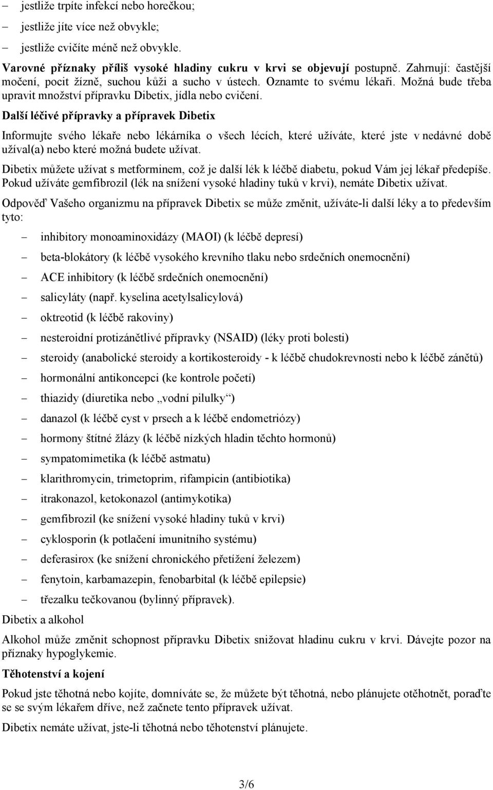 Další léčivé přípravky a přípravek Dibetix Informujte svého lékaře nebo lékárníka o všech lécích, které užíváte, které jste v nedávné době užíval(a) nebo které možná budete užívat.