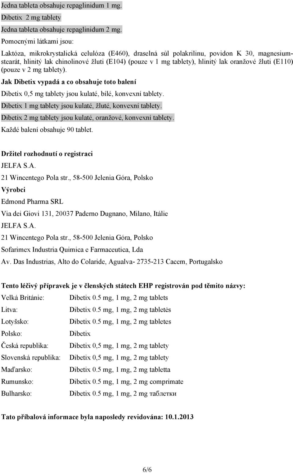 oranžové žluti (E110) (pouze v 2 mg tablety). Jak Dibetix vypadá a co obsahuje toto balení Dibetix 0,5 mg tablety jsou kulaté, bílé, konvexní tablety.