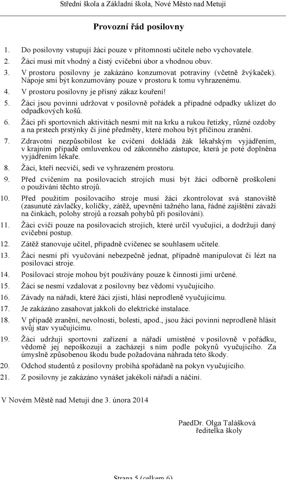 Žáci jsou povinni udržovat v posilovně pořádek a případné odpadky uklízet do odpadkových košů. 6.