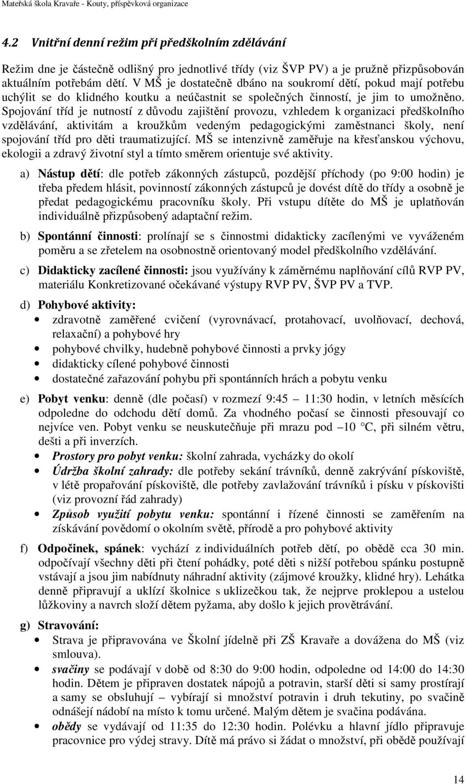 Spojování tříd je nutností z důvodu zajištění provozu, vzhledem k organizaci předškolního vzdělávání, aktivitám a kroužkům vedeným pedagogickými zaměstnanci školy, není spojování tříd pro děti