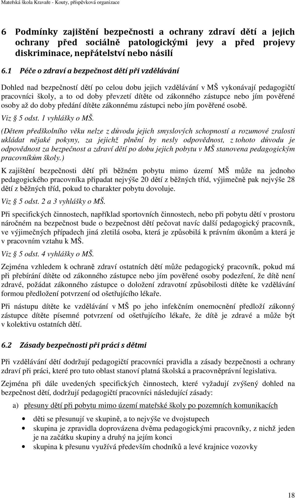 zástupce nebo jím pověřené osoby až do doby předání dítěte zákonnému zástupci nebo jím pověřené osobě. Viz 5 odst. 1 vyhlášky o MŠ.