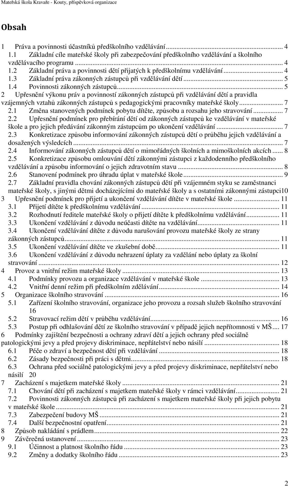 .. 5 2 Upřesnění výkonu práv a povinností zákonných zástupců při vzdělávání dětí a pravidla vzájemných vztahů zákonných zástupců s pedagogickými pracovníky mateřské školy... 7 2.