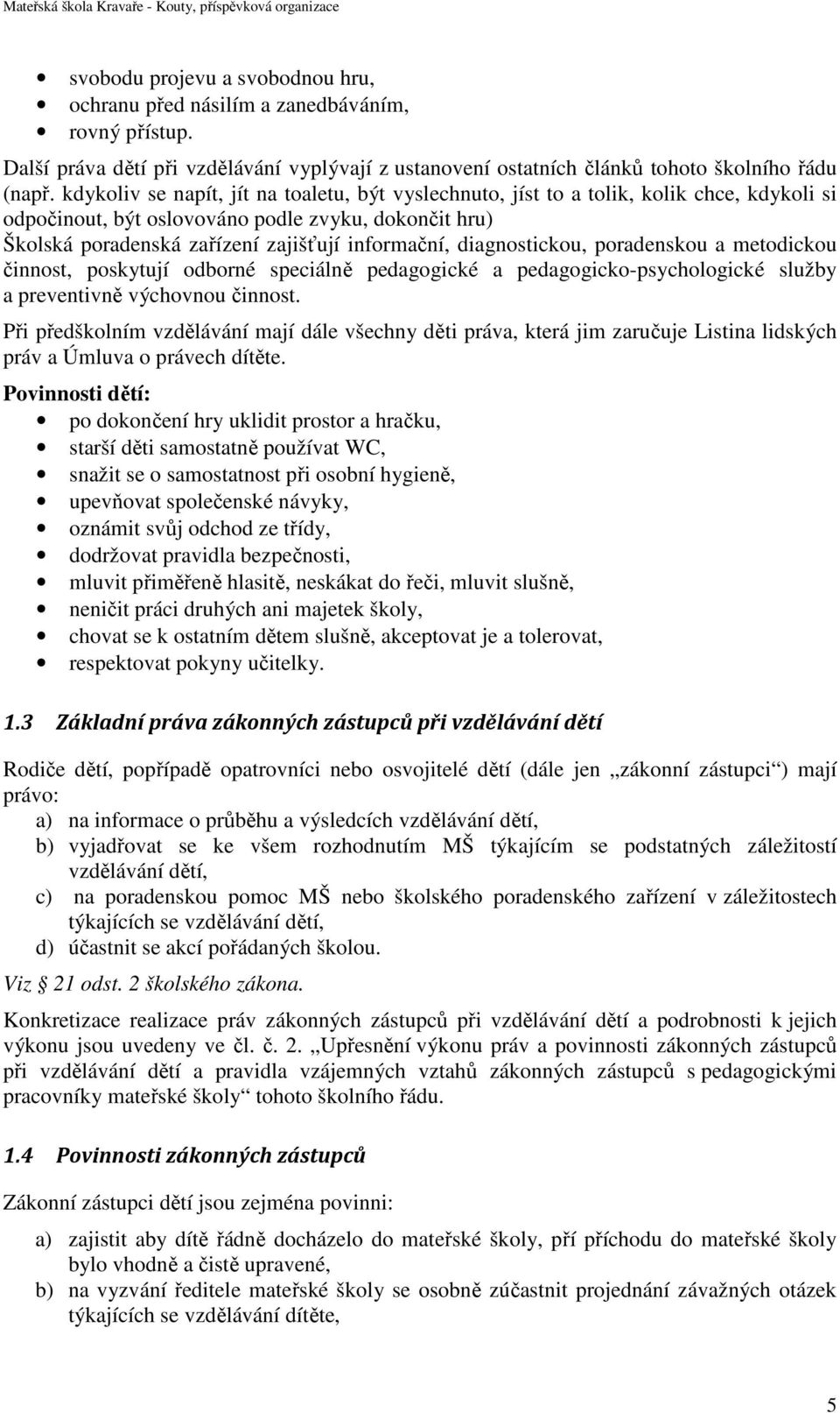 diagnostickou, poradenskou a metodickou činnost, poskytují odborné speciálně pedagogické a pedagogicko-psychologické služby a preventivně výchovnou činnost.