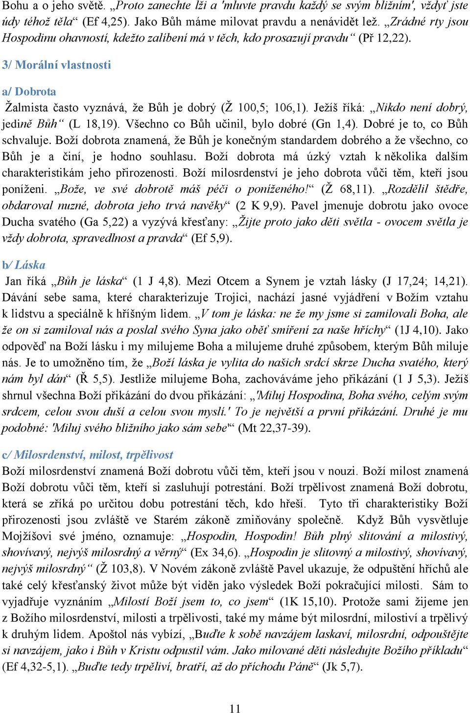 Jeţíš říká: Nikdo není dobrý, jedině Bůh (L 18,19). Všechno co Bůh učinil, bylo dobré (Gn 1,4). Dobré je to, co Bůh schvaluje.