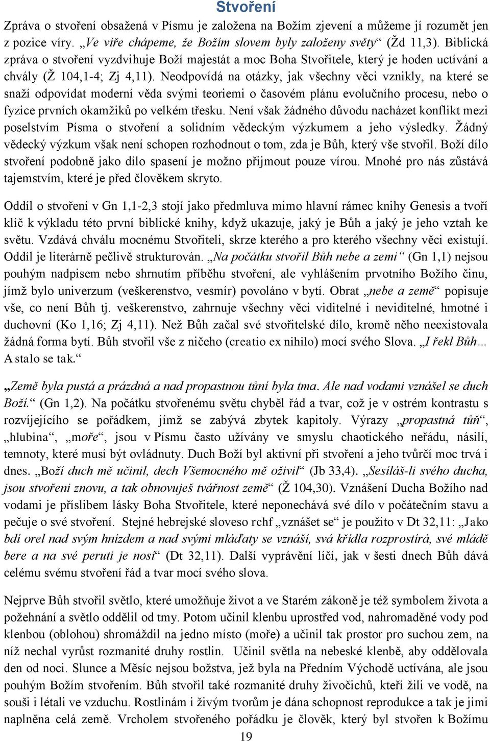 Neodpovídá na otázky, jak všechny věci vznikly, na které se snaţí odpovídat moderní věda svými teoriemi o časovém plánu evolučního procesu, nebo o fyzice prvních okamţiků po velkém třesku.