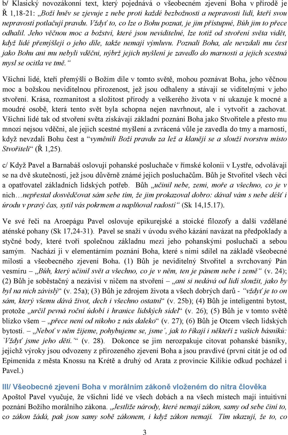 Jeho věčnou moc a boţství, které jsou neviditelné, lze totiţ od stvoření světa vidět, kdyţ lidé přemýšlejí o jeho díle, takţe nemají výmluvu.