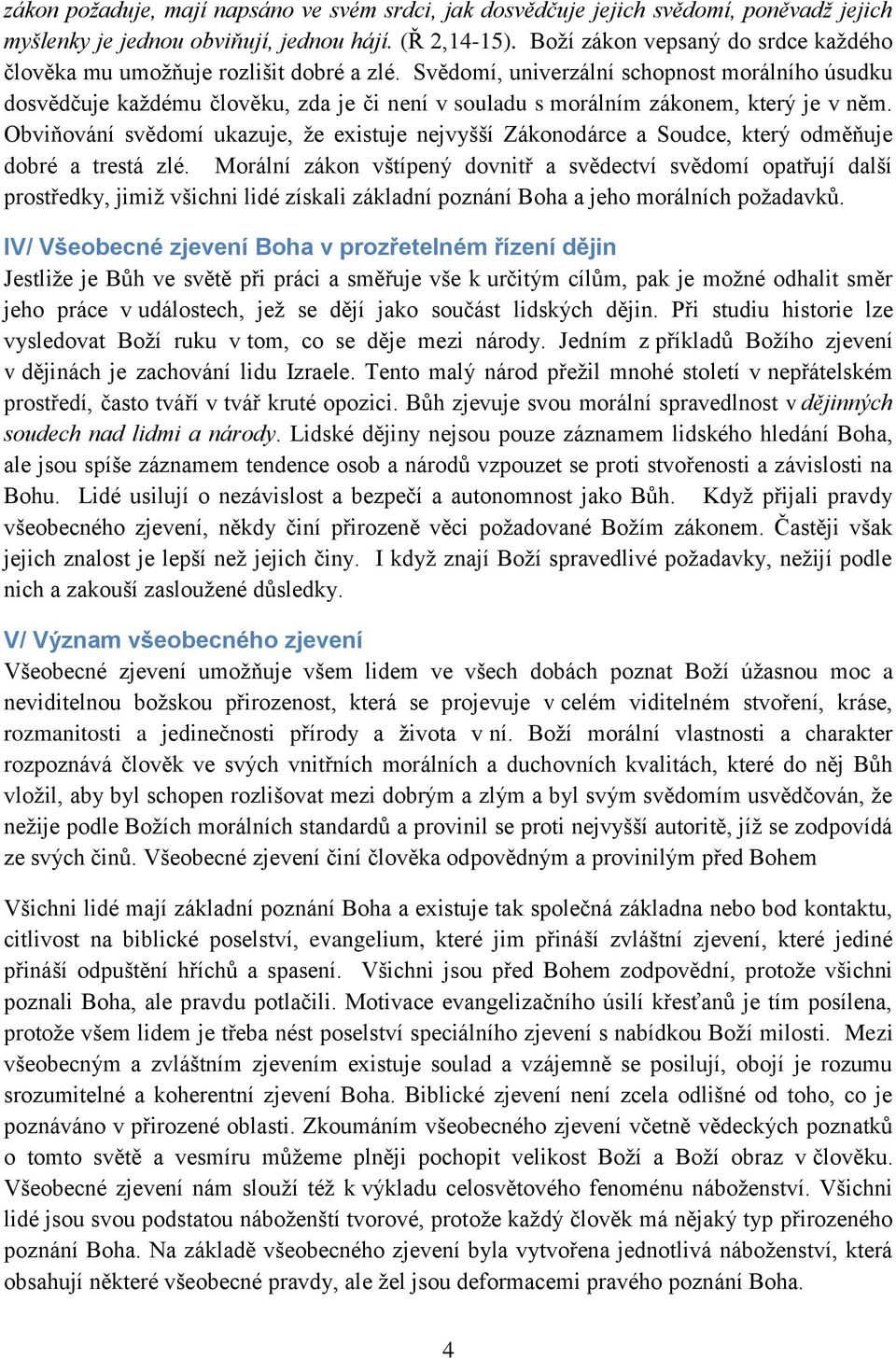 Svědomí, univerzální schopnost morálního úsudku dosvědčuje kaţdému člověku, zda je či není v souladu s morálním zákonem, který je v něm.