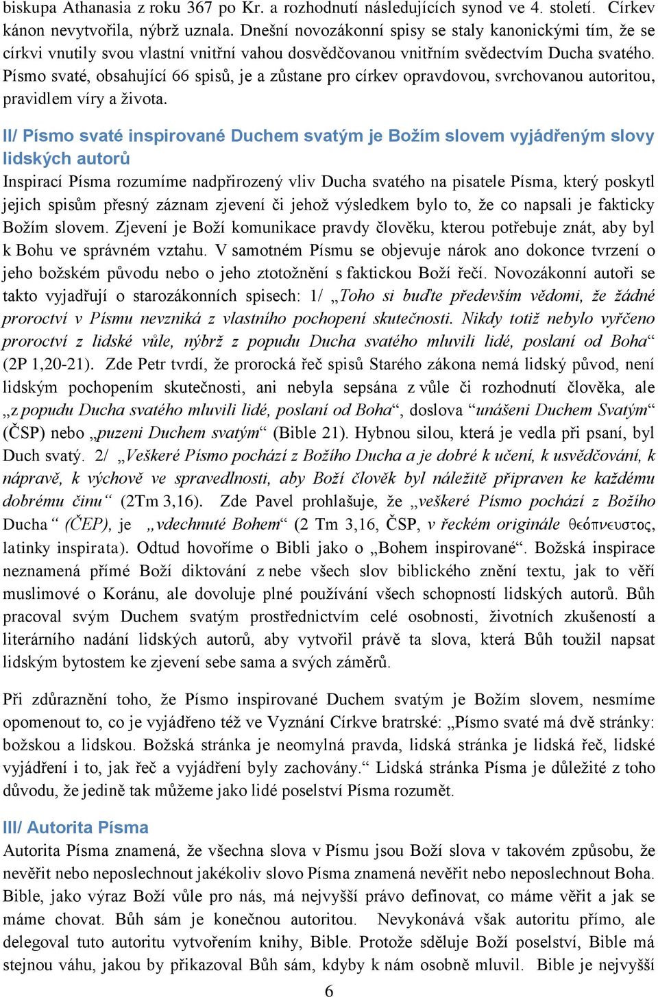 Písmo svaté, obsahující 66 spisů, je a zůstane pro církev opravdovou, svrchovanou autoritou, pravidlem víry a ţivota.