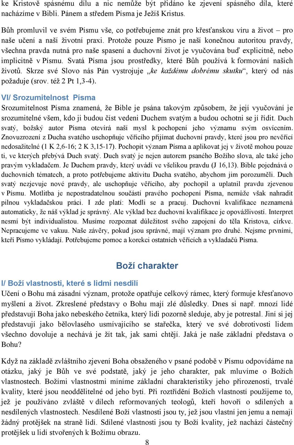 Protoţe pouze Písmo je naší konečnou autoritou pravdy, všechna pravda nutná pro naše spasení a duchovní ţivot je vyučována buď explicitně, nebo implicitně v Písmu.