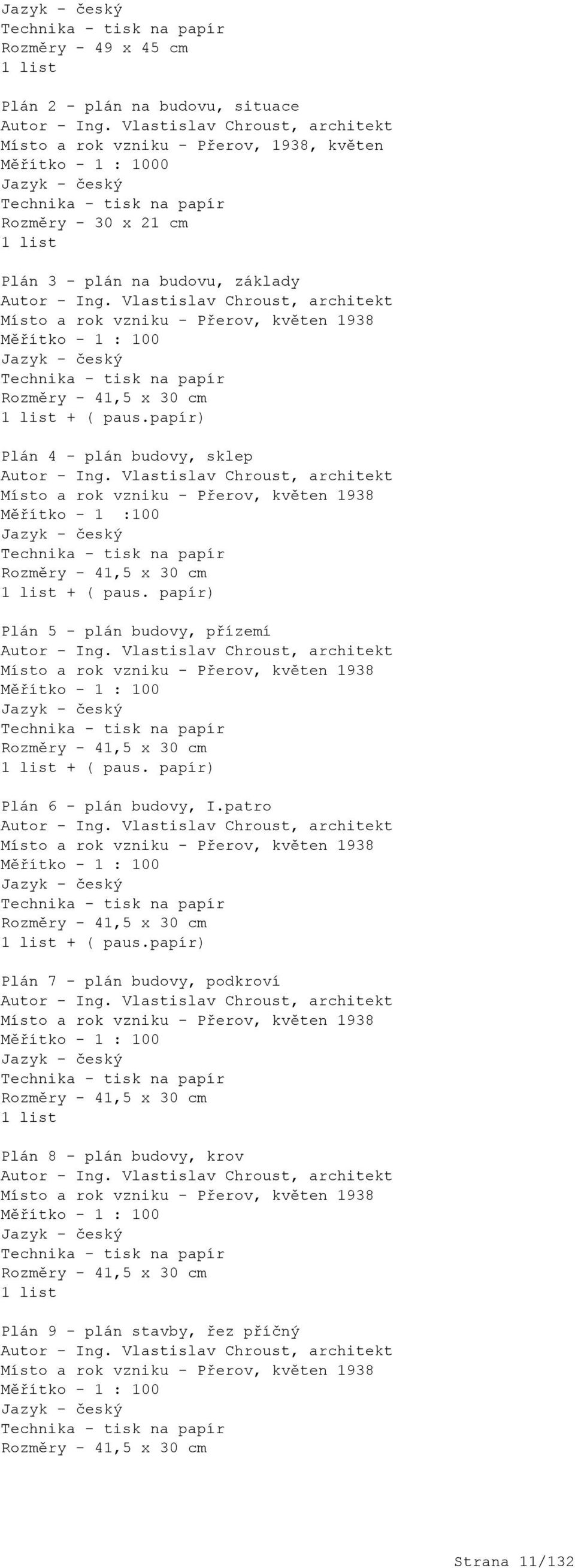 Ing. Vlastislav Chroust, architekt Místo a rok vzniku - Přerov, květen 1938 Měřítko - 1 : 100 Jazyk - český Technika - tisk na papír Rozměry - 41,5 x 30 cm 1 list + ( paus.