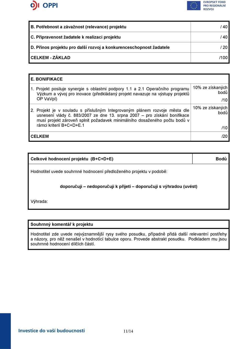 Projekt je v souladu s příslušným Integrovaným plánem rozvoje města dle usnesení vlády č. 883/2007 ze dne 13.