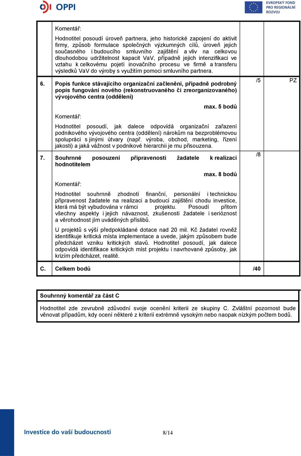 Popis funkce stávajícího organizační začlenění, případně podrobný popis fungování nového (rekonstruovaného či zreorganizovaného) vývojového centra (oddělení) max.