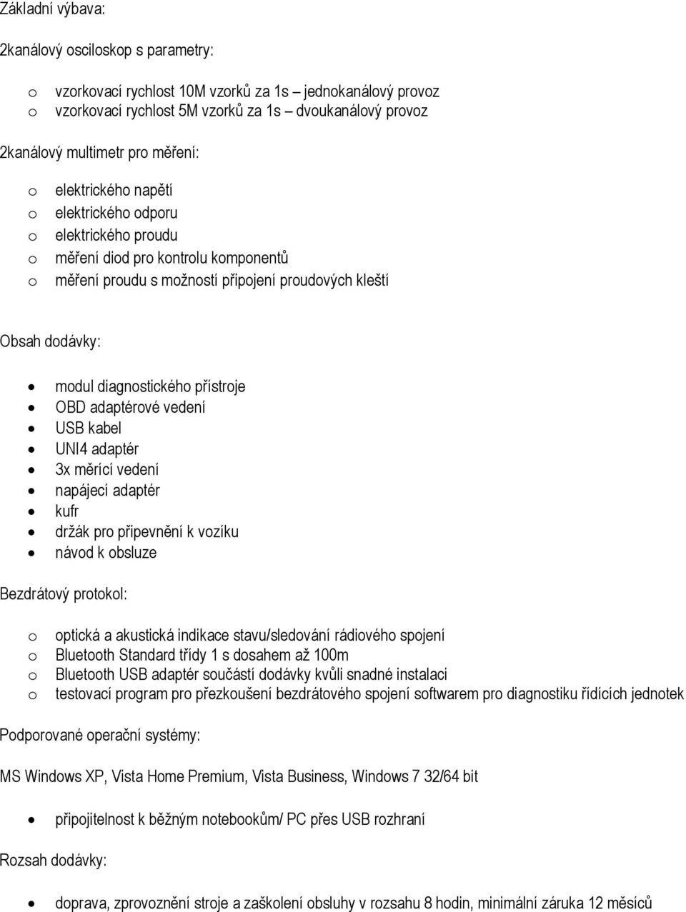 měrící vedení napájecí adaptér kufr držák pr připevnění k vzíku návd k bsluze Bezdrátvý prtkl: ptická a akustická indikace stavu/sledvání rádivéh spjení Bluetth Standard třídy 1 s dsahem až 100m