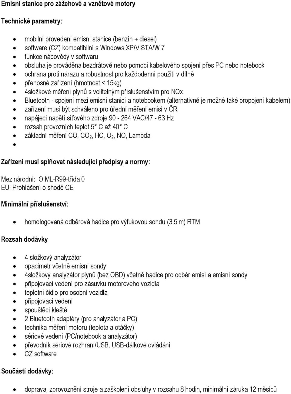 mezi emisní stanicí a ntebkem (alternativně je mžné také prpjení kabelem) zařízení musí být schválen pr úřední měření emisí v ČR napájecí napětí síťvéh zdrje 90-264 VAC/47-63 Hz rzsah prvzních teplt