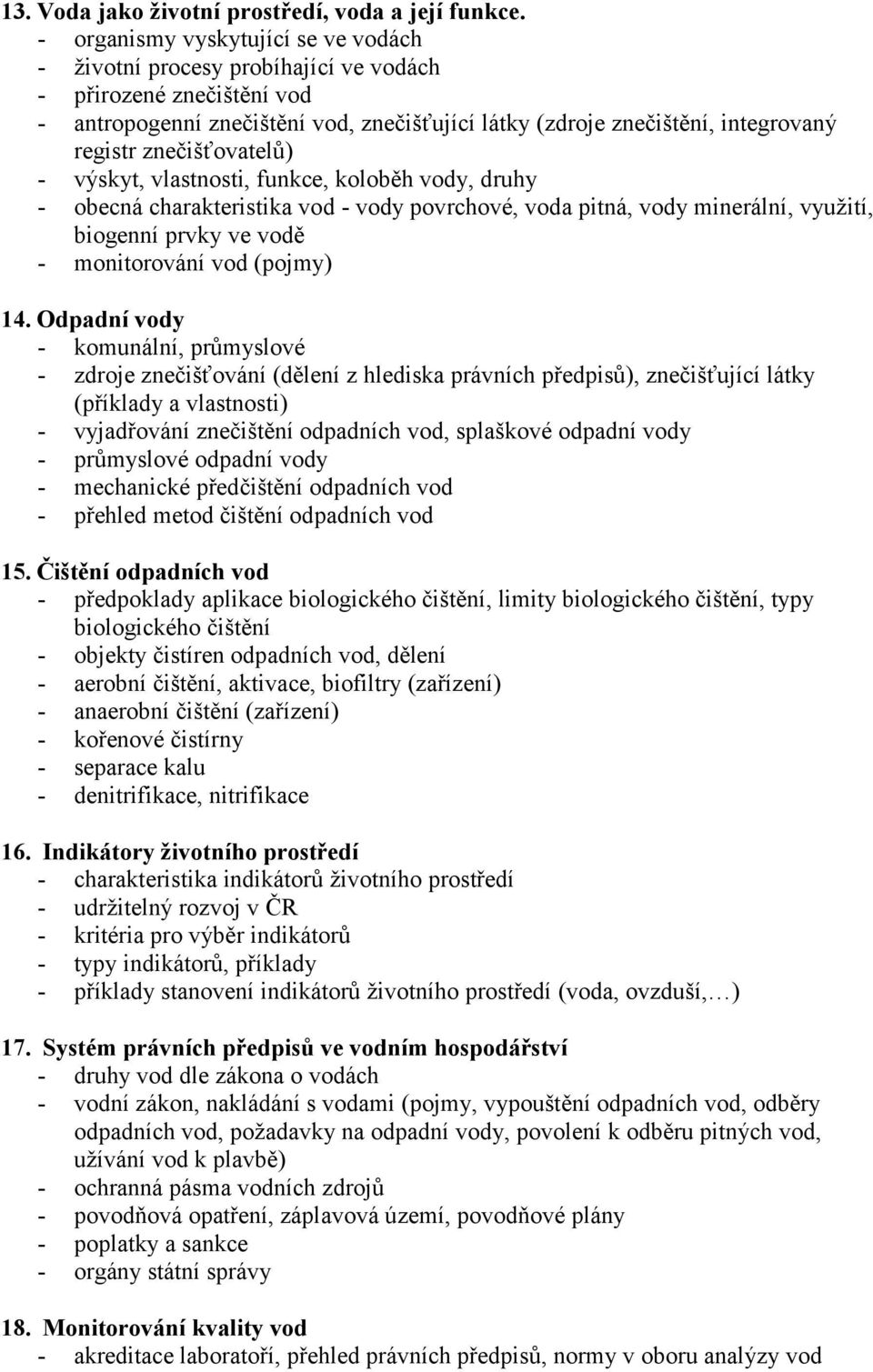 znečišťovatelů) - výskyt, vlastnosti, funkce, koloběh vody, druhy - obecná charakteristika vod - vody povrchové, voda pitná, vody minerální, využití, biogenní prvky ve vodě - monitorování vod (pojmy)