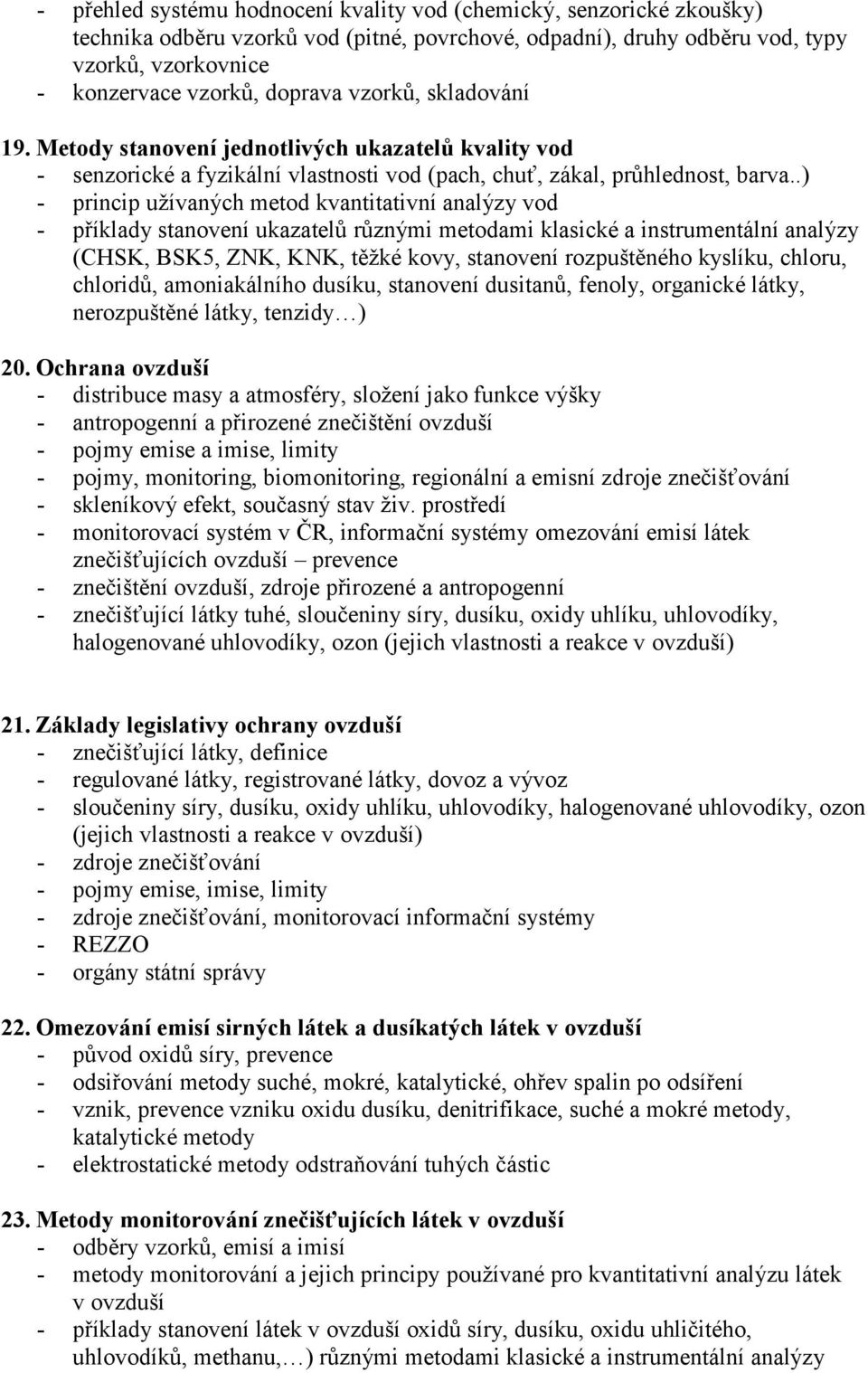 .) - princip užívaných metod kvantitativní analýzy vod - příklady stanovení ukazatelů různými metodami klasické a instrumentální analýzy (CHSK, BSK5, ZNK, KNK, těžké kovy, stanovení rozpuštěného