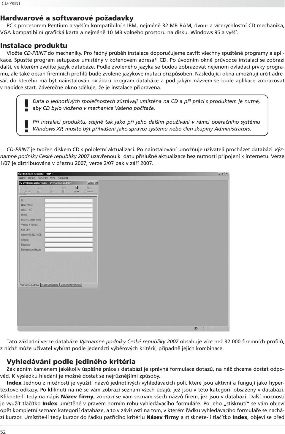 exe umístěný v kořenovém adresáři CD. Po úvodním okně průvodce instalací se zobrazí další, ve kterém zvolíte jazyk databáze.