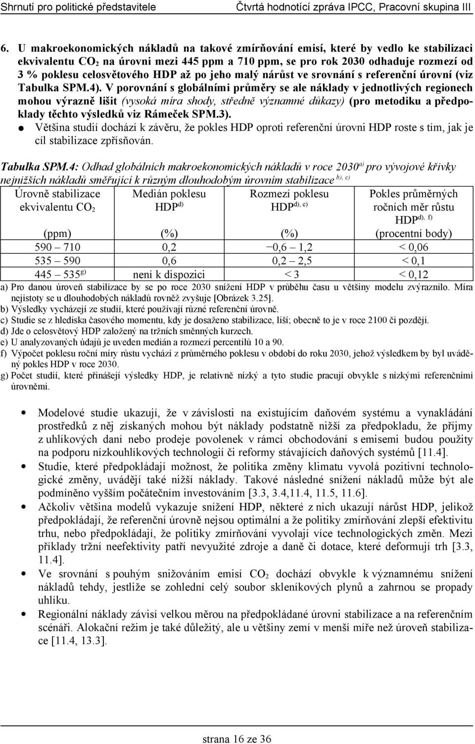 V porovnání s globálními průměry se ale náklady v jednotlivých regionech mohou výrazně lišit (vysoká míra shody, středně významné důkazy) (pro metodiku a předpoklady těchto výsledků viz Rámeček SPM.