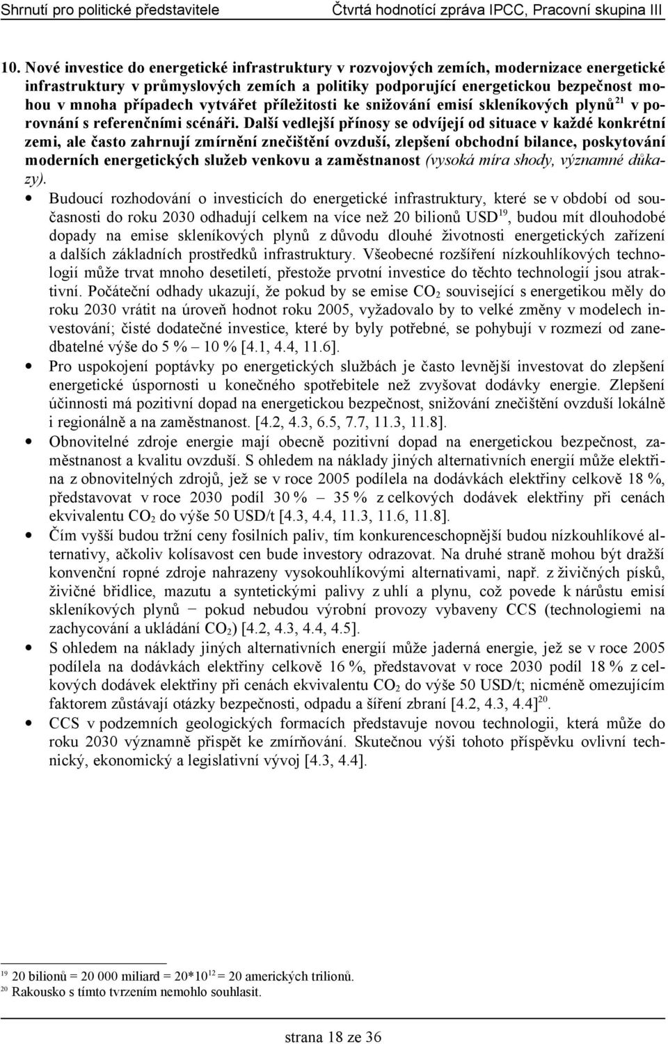 Další vedlejší přínosy se odvíjejí od situace v každé konkrétní zemi, ale často zahrnují zmírnění znečištění ovzduší, zlepšení obchodní bilance, poskytování moderních energetických služeb venkovu a